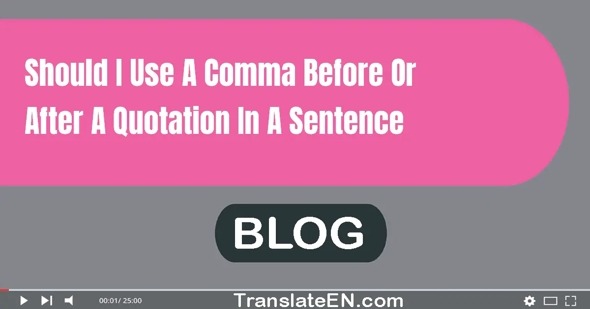 Should I use a comma before or after a quotation in a sentence?