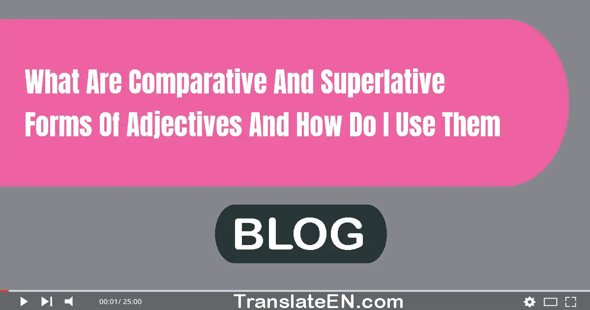 What are comparative and superlative forms of adjectives and how do I use them?