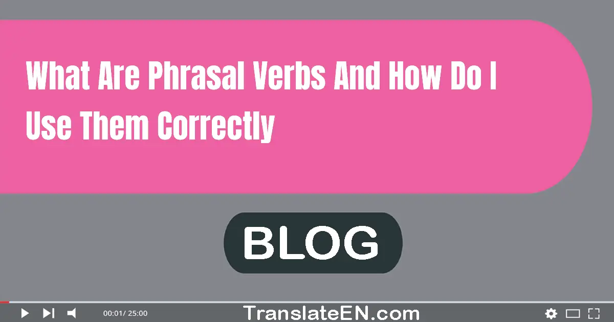 What are phrasal verbs and how do I use them correctly?