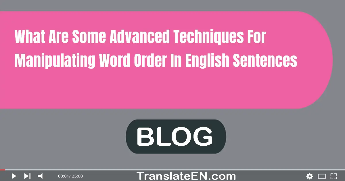 What are some advanced techniques for manipulating word order in English sentences?