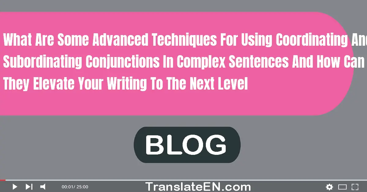 What are some advanced techniques for using coordinating and subordinating conjunctions in complex sentences, and how can ...