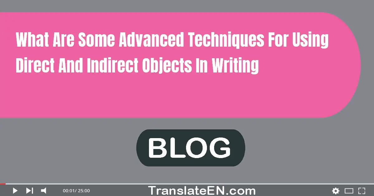 What are some advanced techniques for using direct and indirect objects in writing?