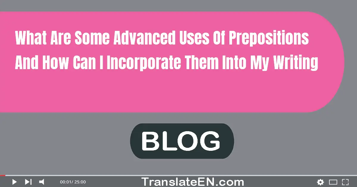 What are some advanced uses of prepositions and how can I incorporate them into my writing?