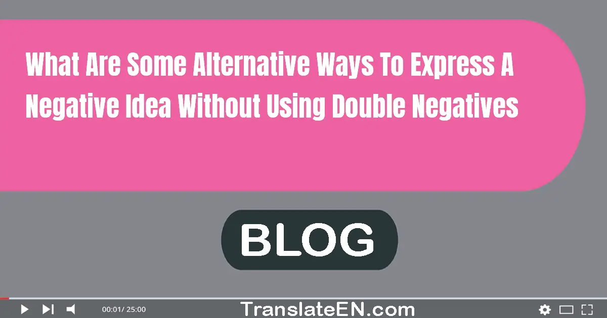 What are some alternative ways to express a negative idea without using double negatives?