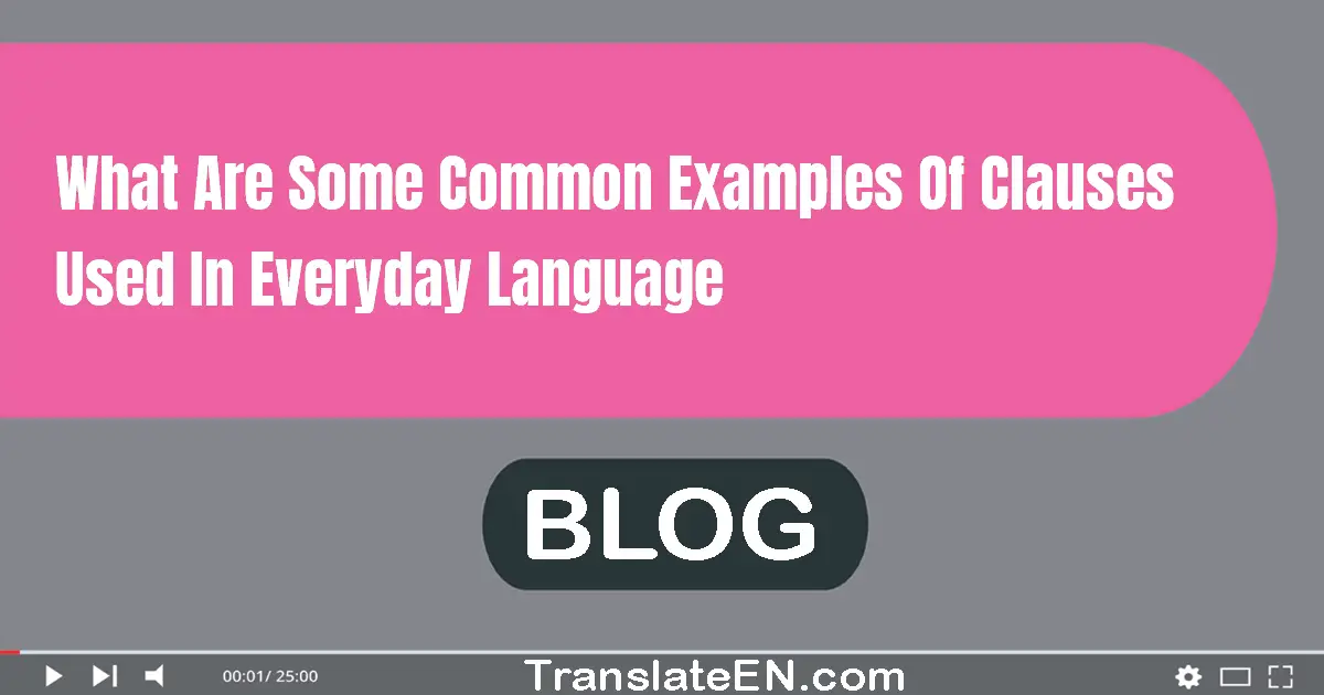 What are some common examples of clauses used in everyday language?