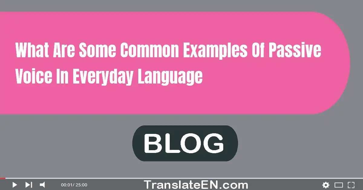 What are some common examples of passive voice in everyday language?