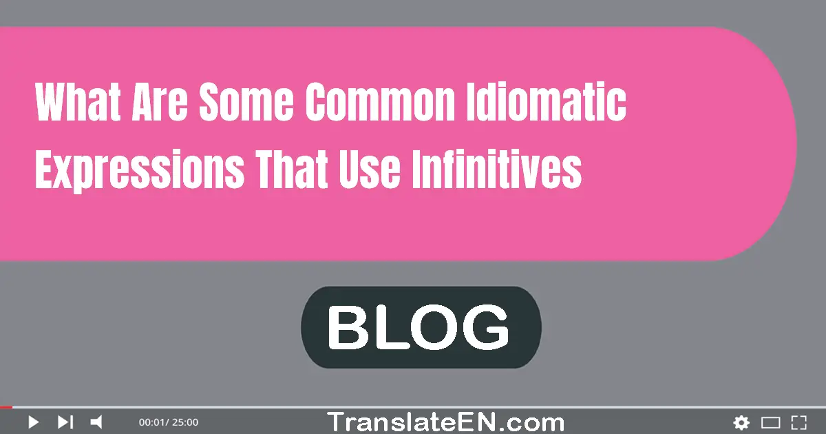 What are some common idiomatic expressions that use infinitives?