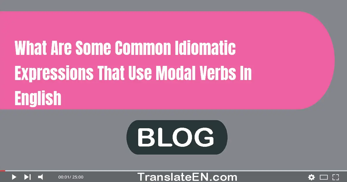 What are some common idiomatic expressions that use modal verbs in English?