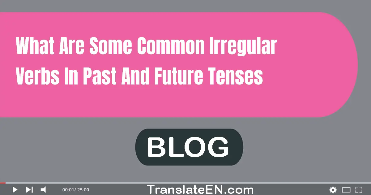 What are some common irregular verbs in past and future tenses?