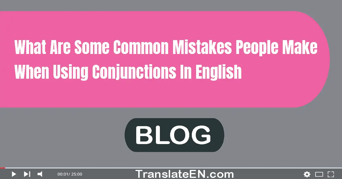 What are some common mistakes people make when using conjunctions in English?