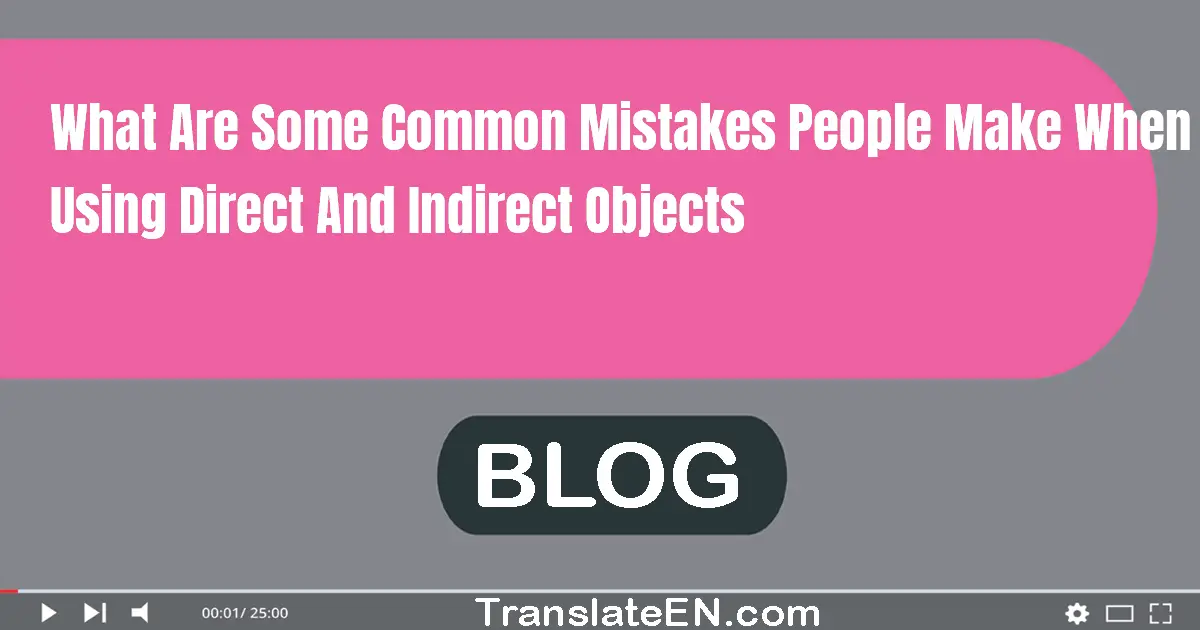 What are some common mistakes people make when using direct and indirect objects?