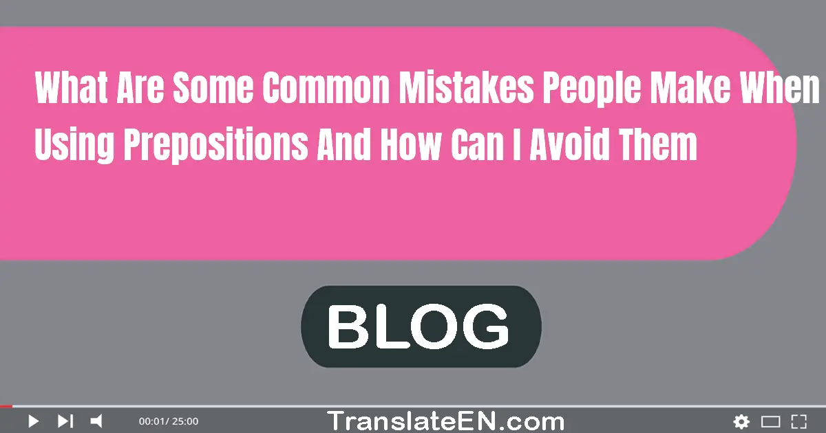 What are some common mistakes people make when using prepositions and how can I avoid them?