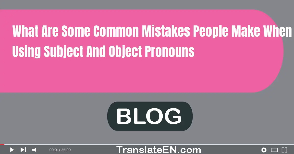 What are some common mistakes people make when using subject and object pronouns?