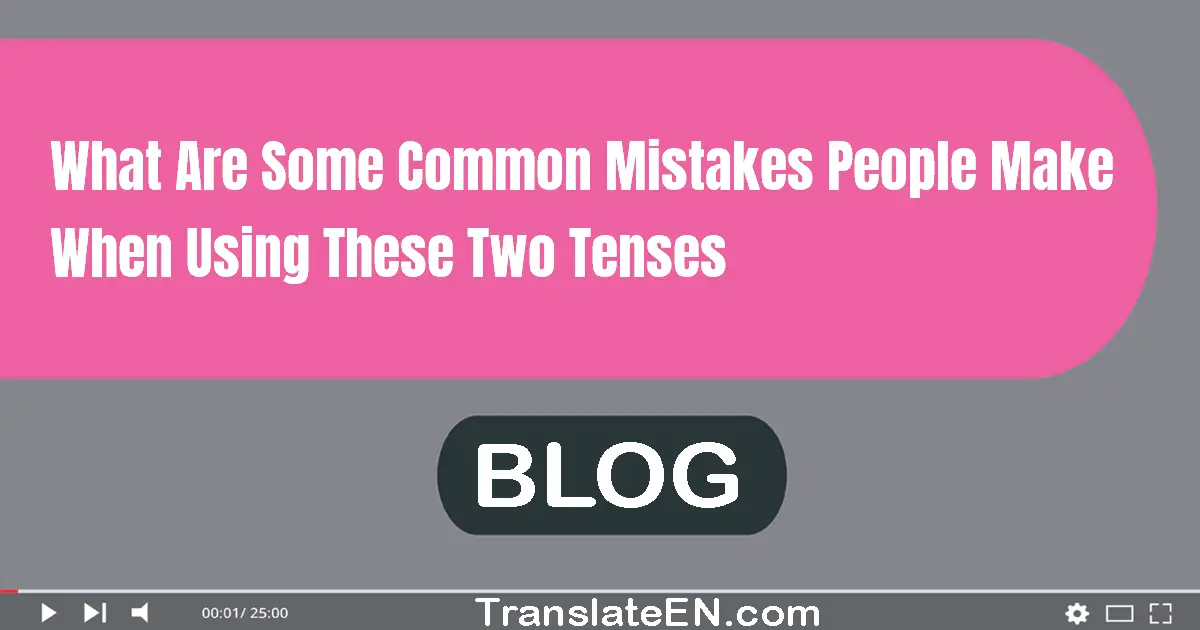 What are some common mistakes people make when using these two tenses?