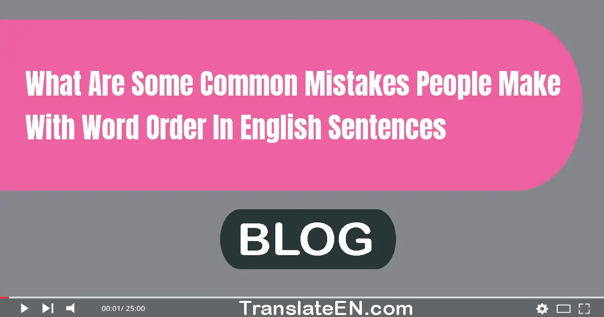 What are some common mistakes people make with word order in English sentences?