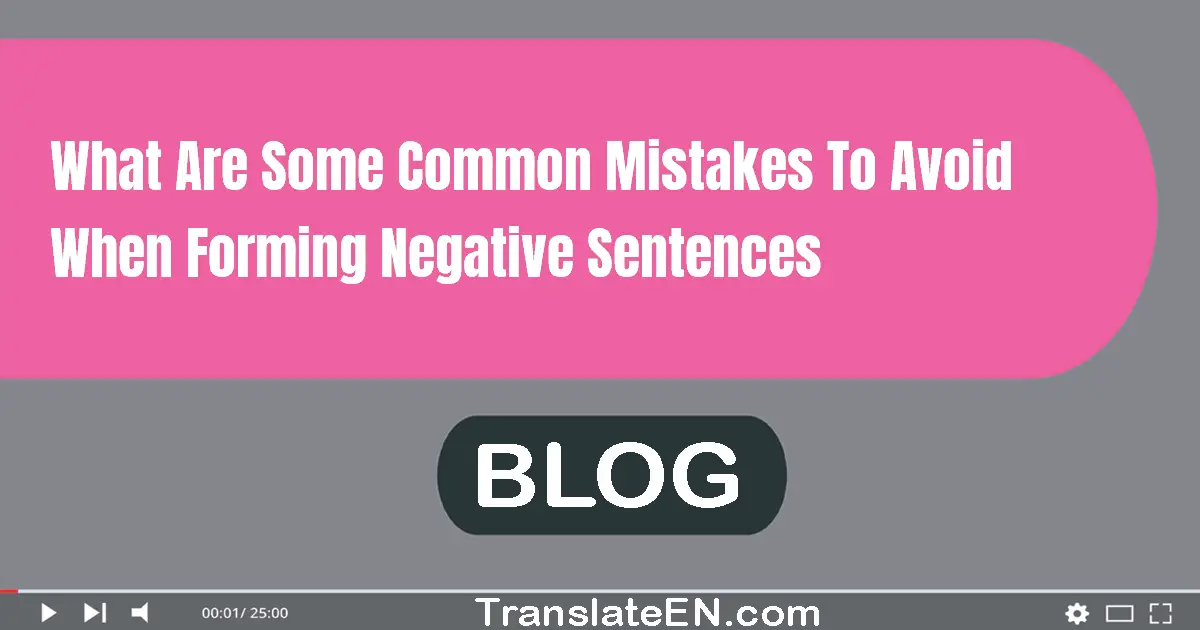 What are some common mistakes to avoid when forming negative sentences?