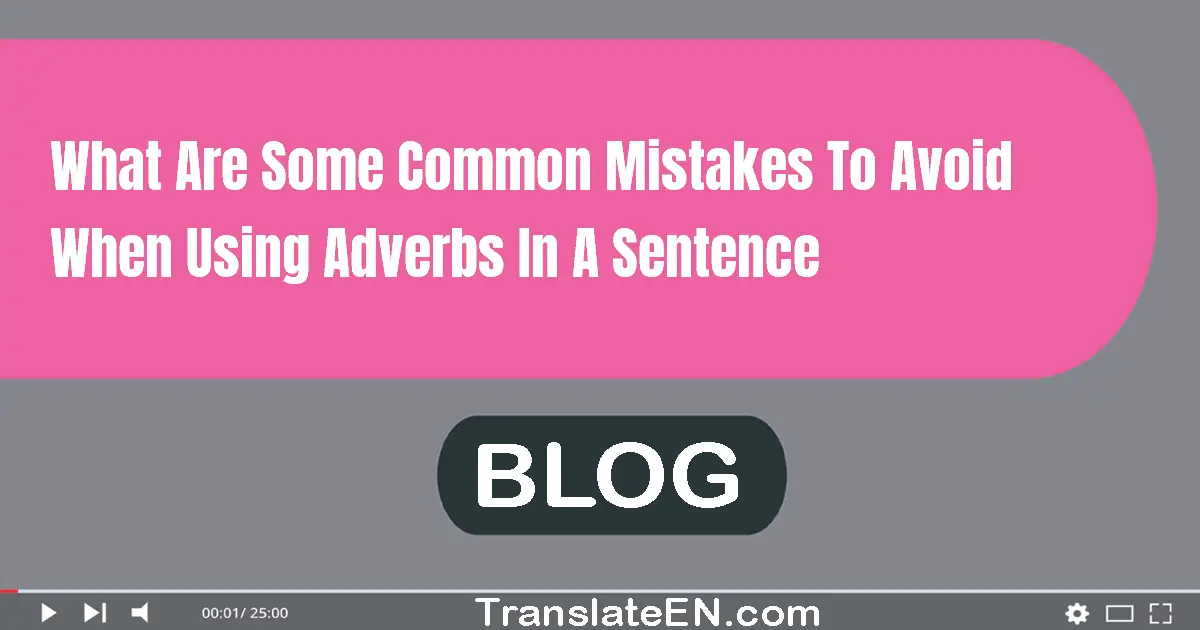 What are some common mistakes to avoid when using adverbs in a sentence?