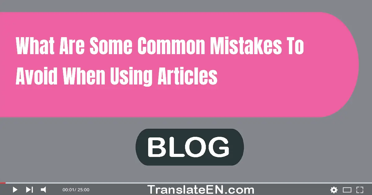 What are some common mistakes to avoid when using articles?