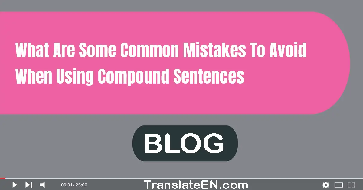 What are some common mistakes to avoid when using compound sentences?