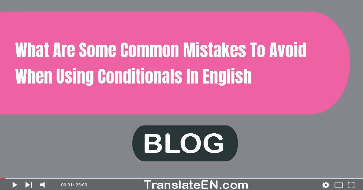 What are some common mistakes to avoid when using conditionals in English?