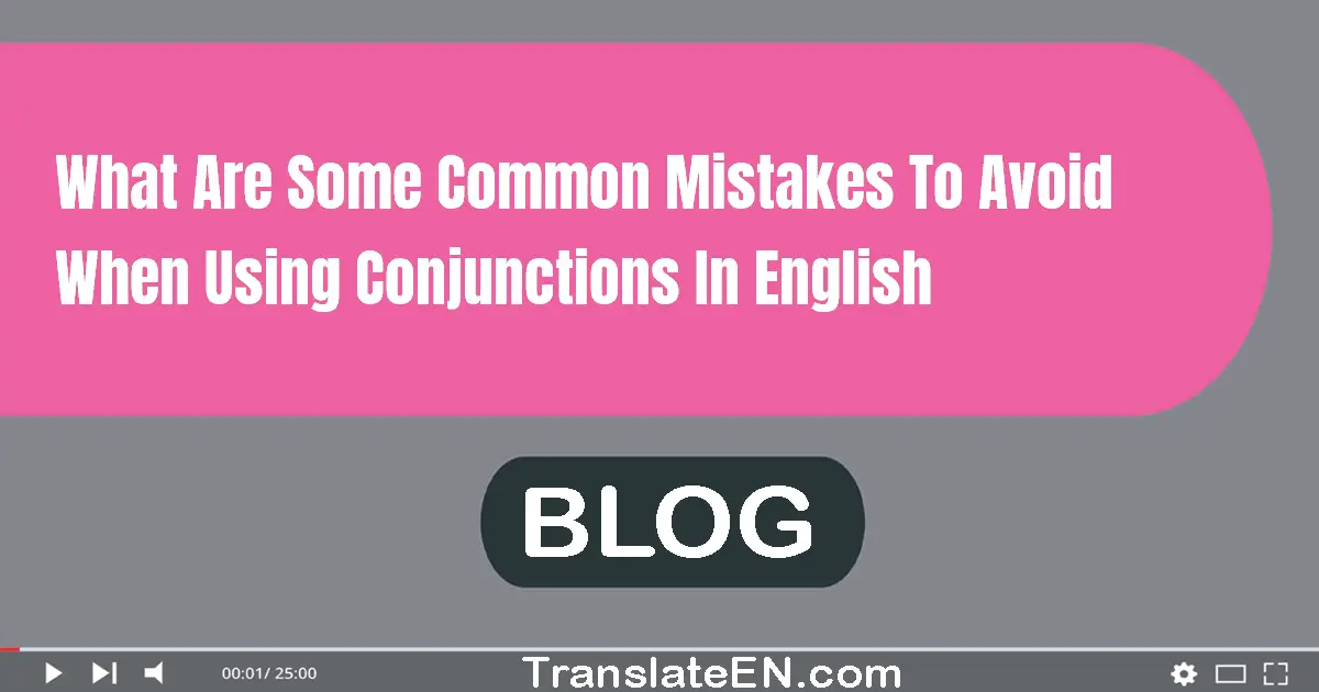 What are some common mistakes to avoid when using conjunctions in English?