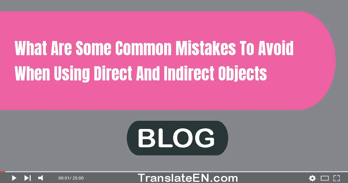 What are some common mistakes to avoid when using direct and indirect objects?