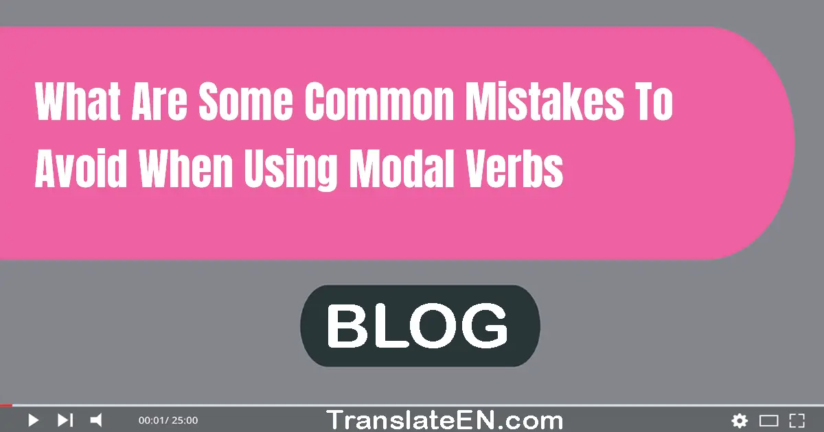 What are some common mistakes to avoid when using modal verbs?