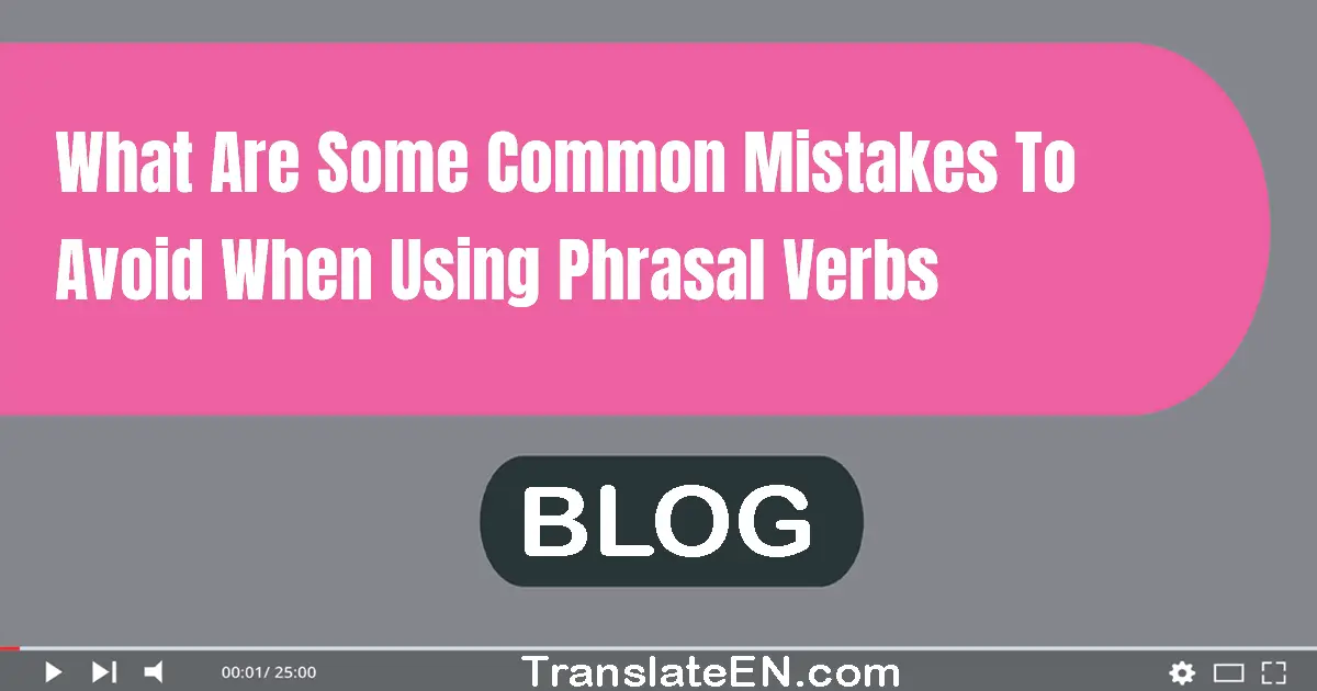 What are some common mistakes to avoid when using phrasal verbs?