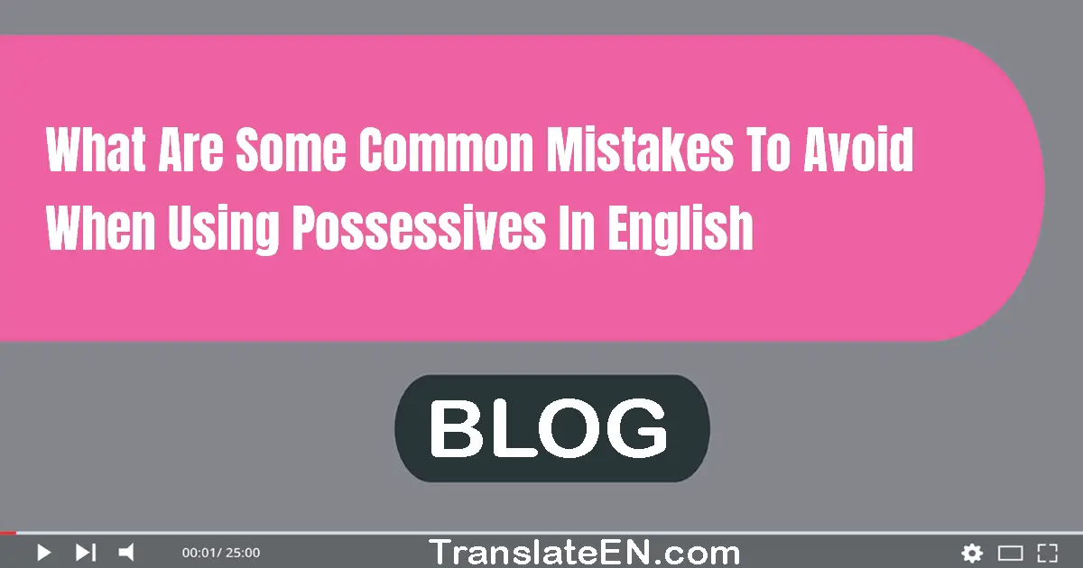 What are some common mistakes to avoid when using possessives in English?