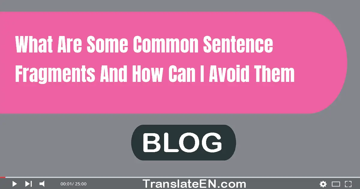 what-are-some-common-sentence-fragments-and-how-can-i-avoid-them