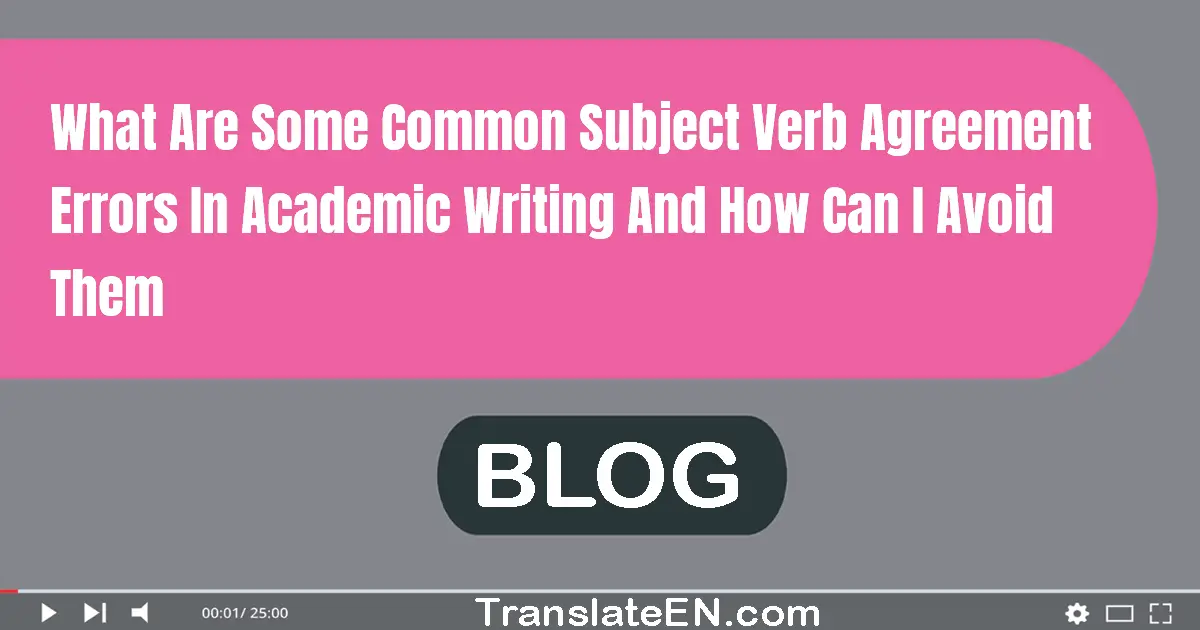 What are some common subject-verb agreement errors in academic writing and how can I avoid them?