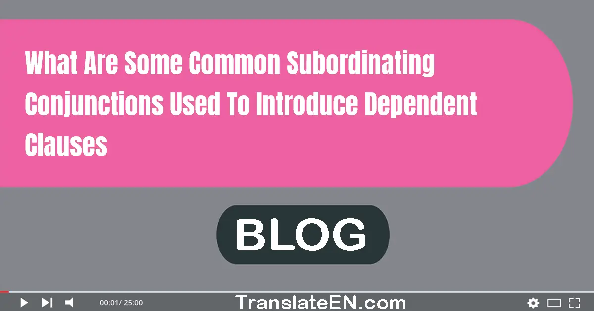 What are some common subordinating conjunctions used to introduce dependent clauses?