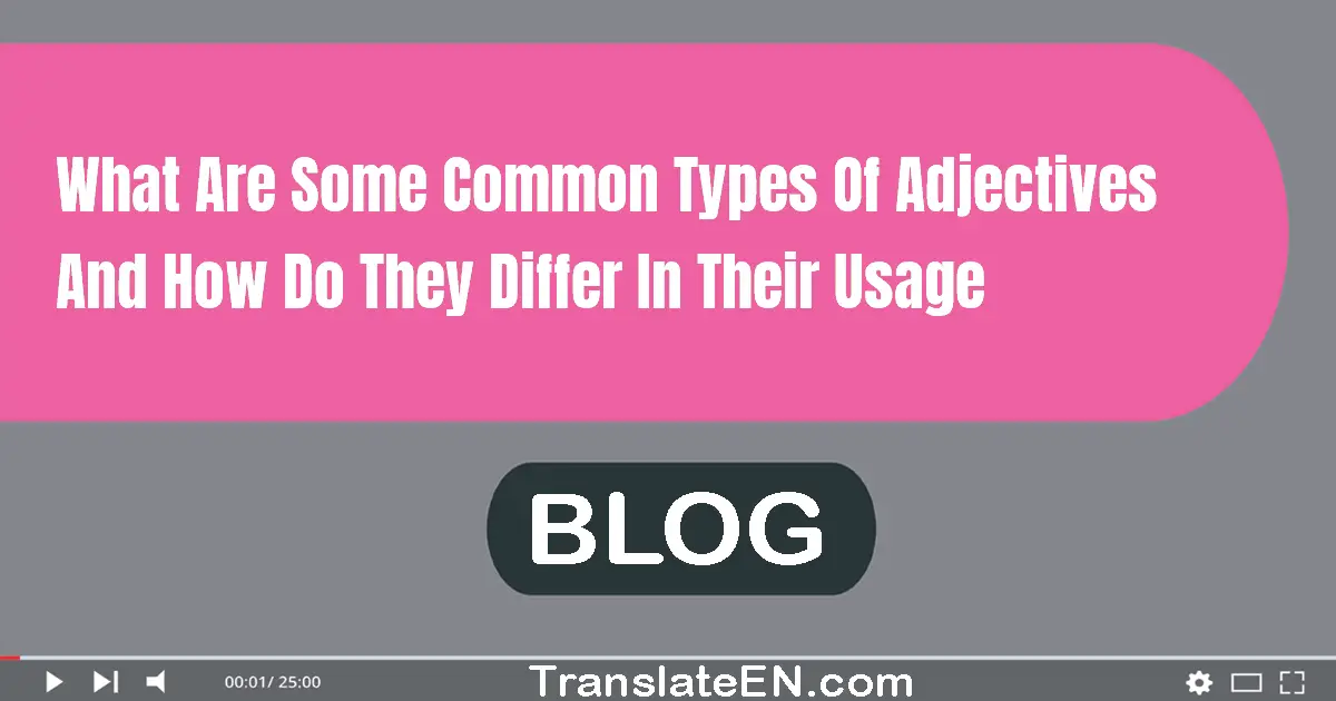 What are some common types of adjectives and how do they differ in their usage?