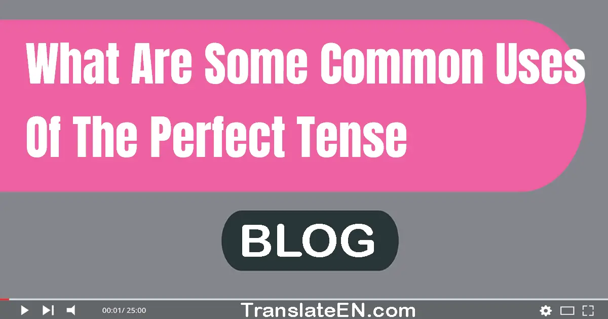 What are some common uses of the perfect tense?