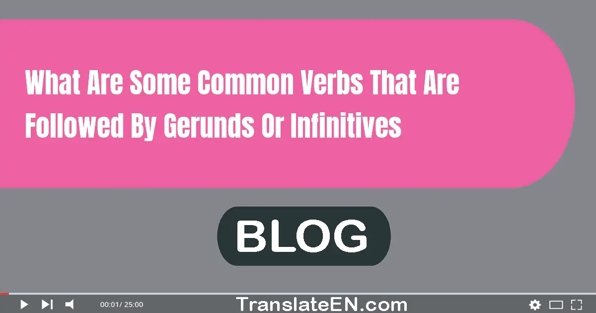 What are some common verbs that are followed by gerunds or infinitives?