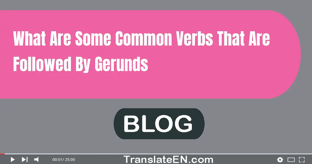 What are some common verbs that are followed by gerunds?