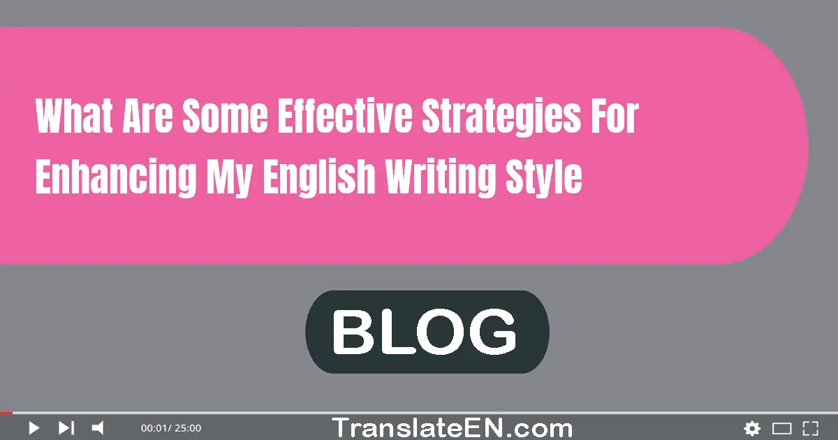 What are some effective strategies for enhancing my English writing style?