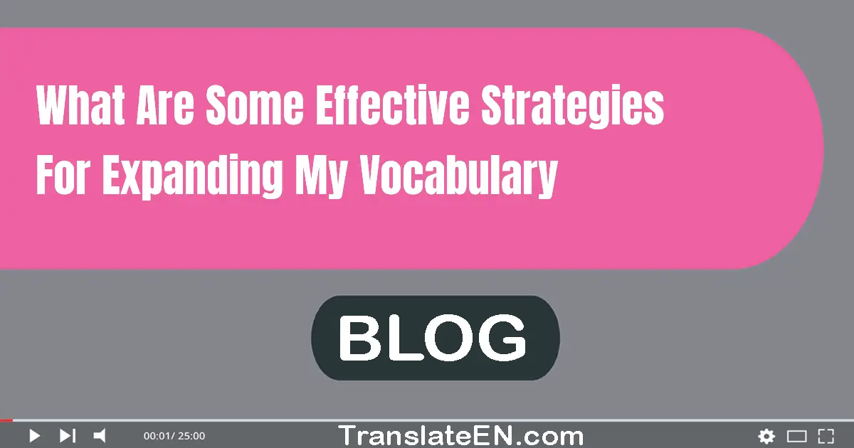 What are some effective strategies for expanding my vocabulary?