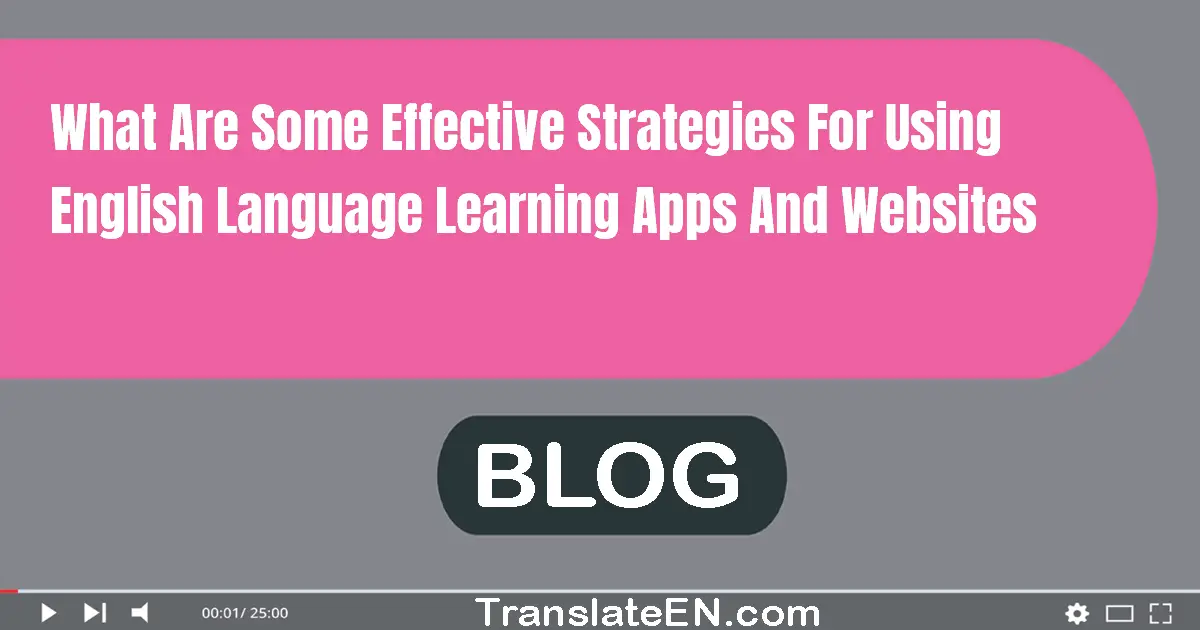 What are some effective strategies for using English language learning apps and websites?