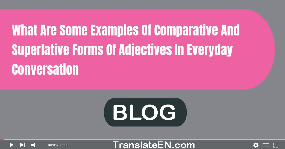 What are some examples of comparative and superlative forms of adjectives in everyday conversation?