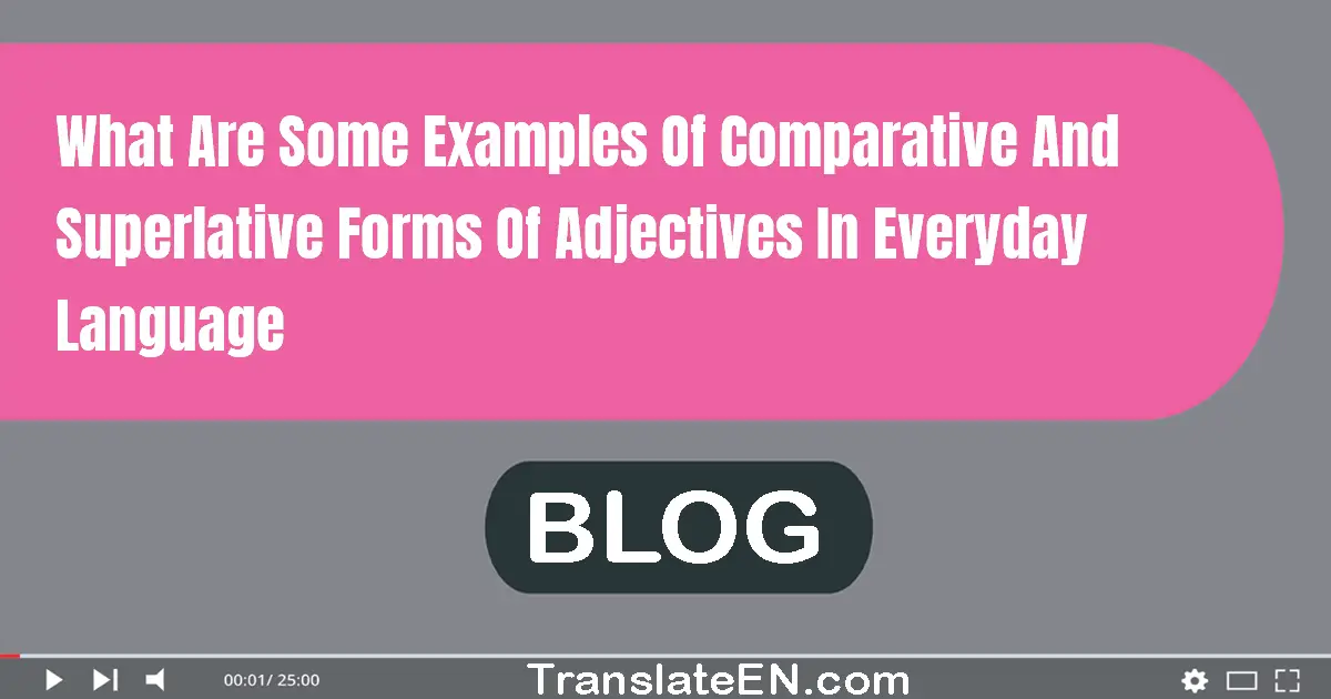 What are some examples of comparative and superlative forms of adjectives in everyday language?