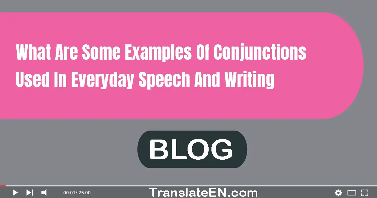 What are some examples of conjunctions used in everyday speech and writing?