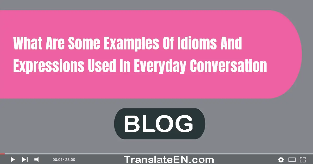 What are some examples of idioms and expressions used in everyday conversation?