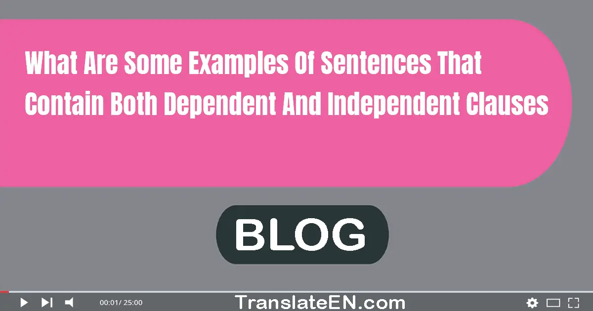 What are some examples of sentences that contain both dependent and independent clauses?