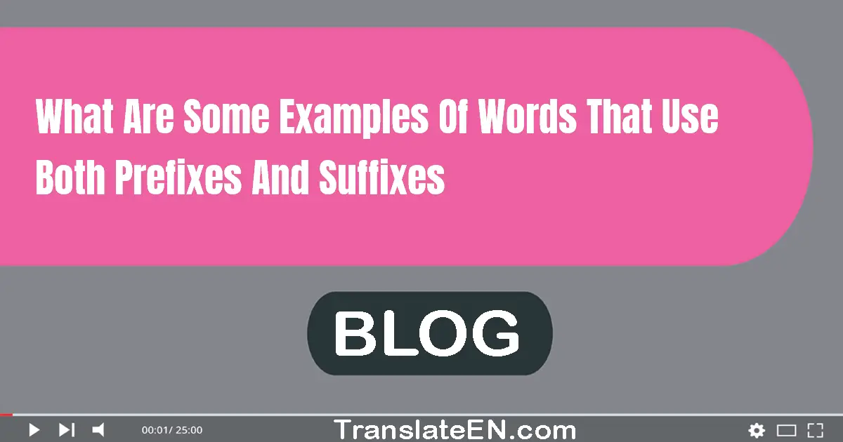 What are some examples of words that use both prefixes and suffixes?