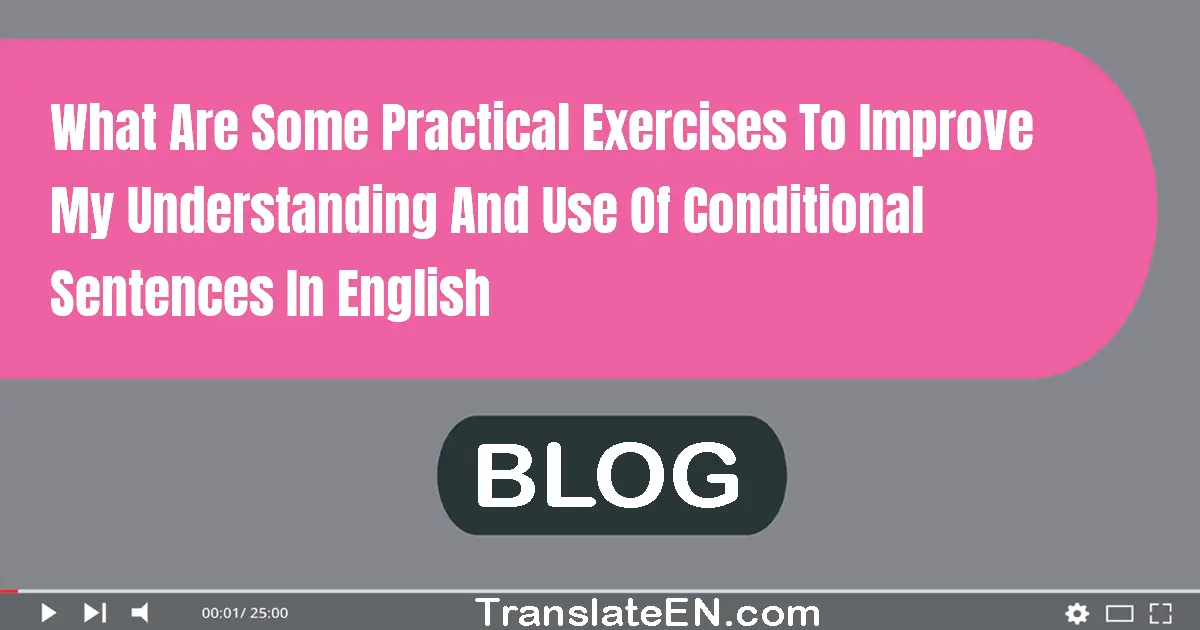 What are some practical exercises to improve my understanding and use of conditional sentences in English?