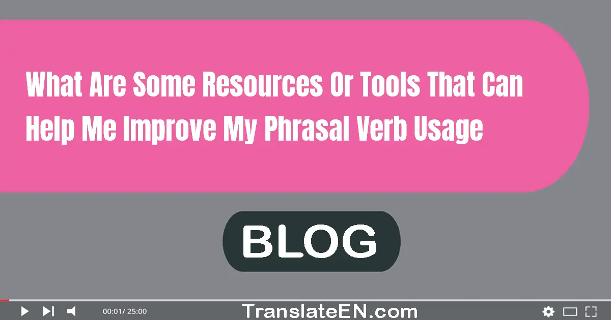 What are some resources or tools that can help me improve my phrasal verb usage?