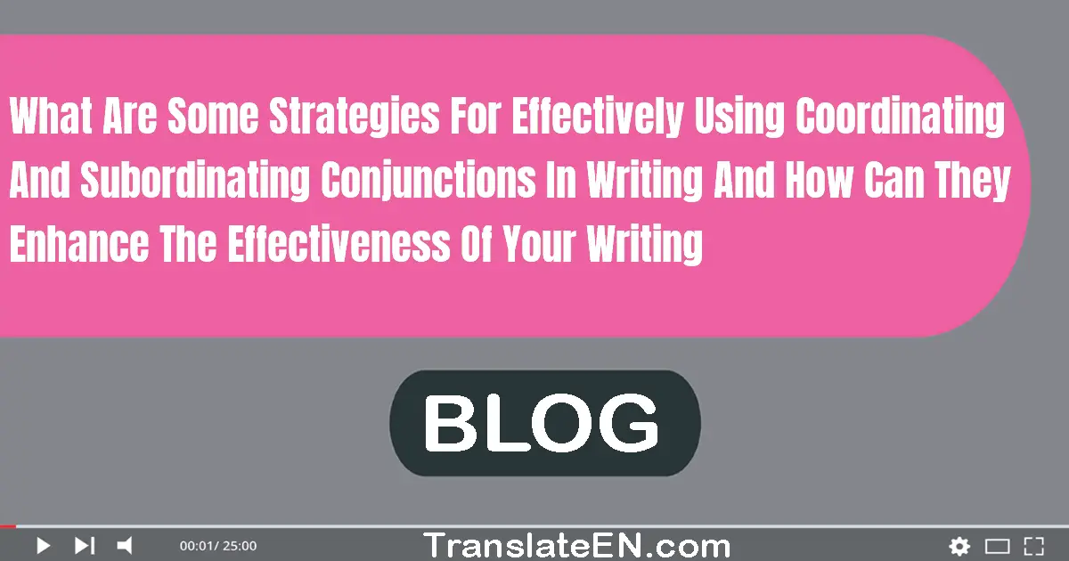 What are some strategies for effectively using coordinating and subordinating conjunctions in writing, and how can they en...