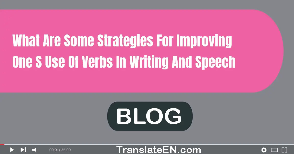 What are some strategies for improving one's use of verbs in writing and speech?