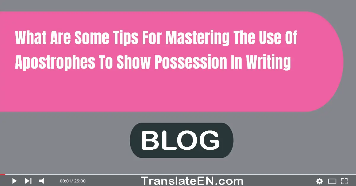 What are some tips for mastering the use of apostrophes to show possession in writing?